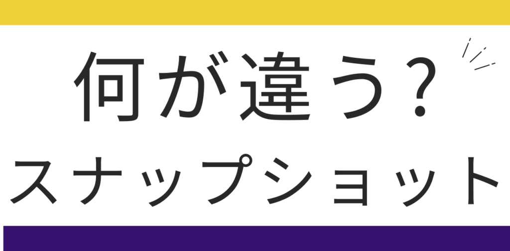 バックアップとスナップショットの違いについて。