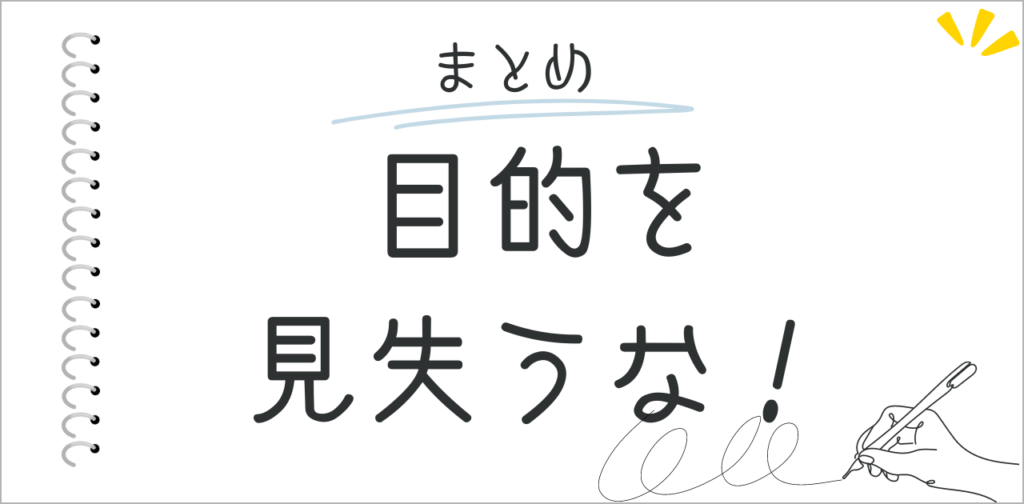 まとめ：目的を見失うな！